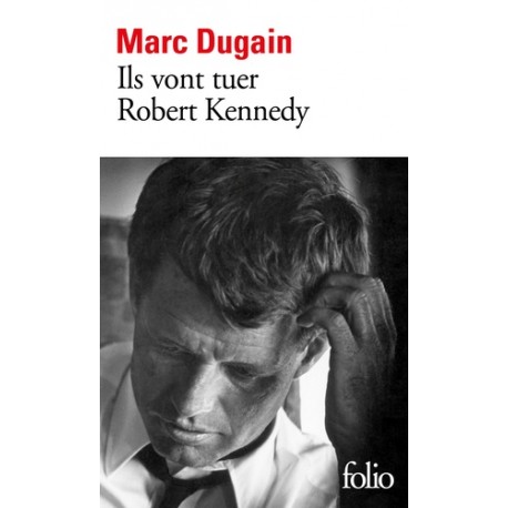 Ils vont tuer Robert Kennedy - Marc Dugain